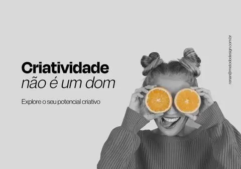 Criatividade não é um dom. Desenvolva o seu potencial criativo.